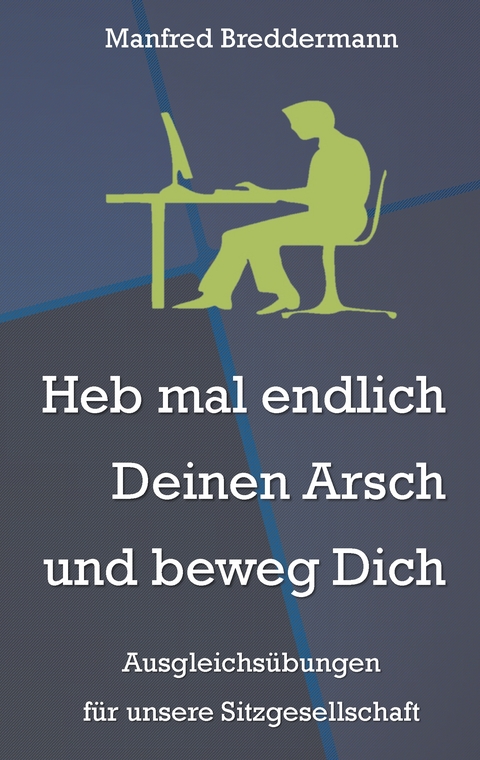 Heb mal endlich Deinen Arsch und beweg Dich - Manfred Breddermann