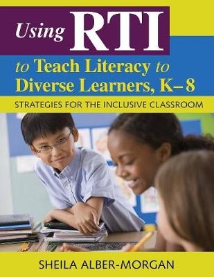 Using RTI to Teach Literacy to Diverse Learners, K-8 - Sheila Alber-Morgan