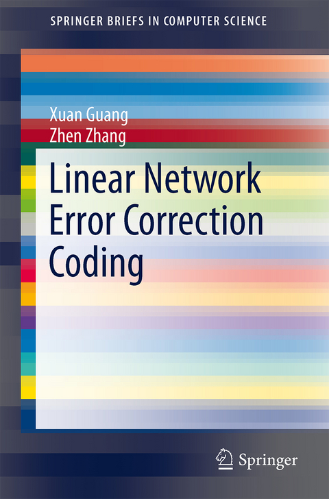 Linear Network Error Correction Coding - Xuan Guang, Zhen Zhang