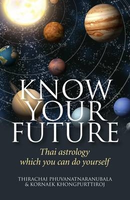 Know Your Future – Thai Astrology Step by Step - Thirachai Phuvanatnaranub