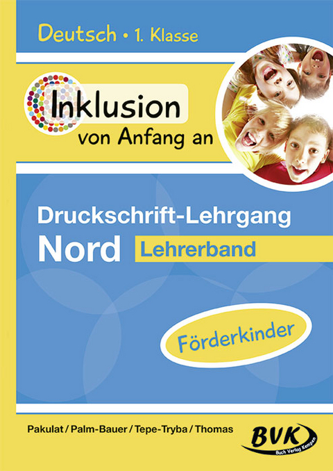 Inklusion von Anfang an – Druckschrift-Lehrgang Nord – Förderkinder - Dorothee Pakulat, Bettina Palm-Bauer, Barbara Tepe-Tryba, Sonja Thomas