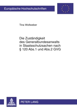 Die Zuständigkeit des Generalbundesanwalts in Staatsschutzsachen nach § 120 Abs.1 und Abs.2 GVG - Tina Wollweber