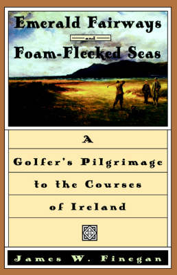 Emerald Fairways and Foam-flecked Seas - James W. Finegan