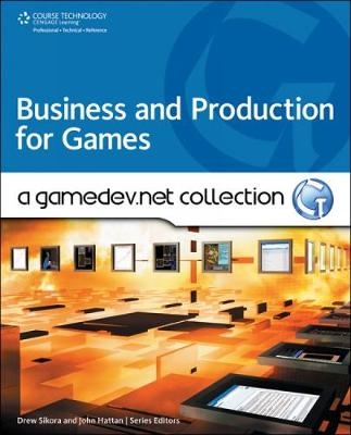 Business and Production: A GameDev.net Collection - John Hattan, Drew Sikora