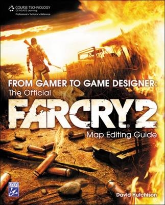 From Gamer to Game Designer : The Official Far Cry 2 Map Editing Guide - David Hutchison