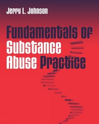 Fundamentals of Substance Abuse Practice - Jerry Johnson