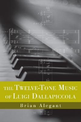 The Twelve-Tone Music of Luigi Dallapiccola - Brian Alegant