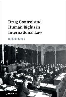 Drug Control and Human Rights in International Law -  Richard Lines