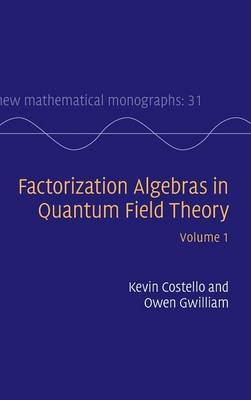 Factorization Algebras in Quantum Field Theory: Volume 1 -  Kevin Costello,  Owen Gwilliam