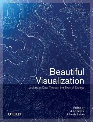 Beautiful Visualization : Looking At Data Through The Eyes Of Experts - Julie Steele