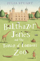 Balthazar Jones and the Tower of London Zoo - Julia Stuart