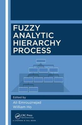 Fuzzy Analytic Hierarchy Process -  Ali Emrouznejad,  William Ho