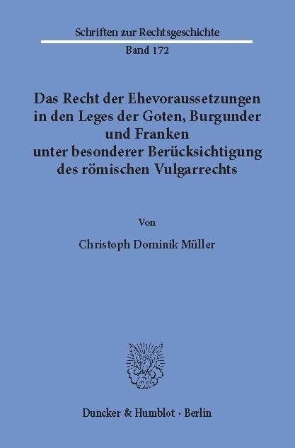 Das Recht der Ehevoraussetzungen in den Leges der Goten, Burgunder und Franken unter besonderer Berücksichtigung des römischen Vulgarrechts. -  Christoph Dominik Müller