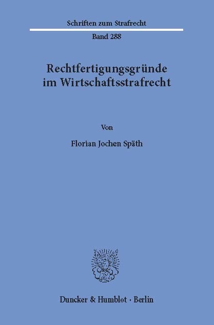 Rechtfertigungsgründe im Wirtschaftsstrafrecht. -  Florian Jochen Späth