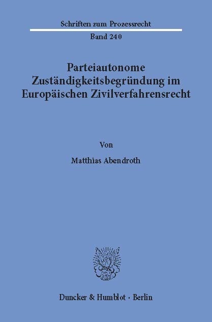 Parteiautonome Zuständigkeitsbegründung im Europäischen Zivilverfahrensrecht. -  Matthias Abendroth