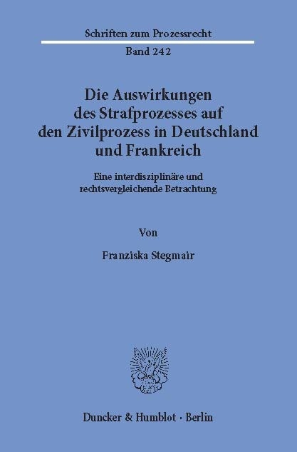 Die Auswirkungen des Strafprozesses auf den Zivilprozess in Deutschland und Frankreich. -  Franziska Stegmair