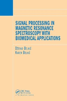 Signal Processing in Magnetic Resonance Spectroscopy with Biomedical Applications - Dzevad Belkic, Karen Belkic