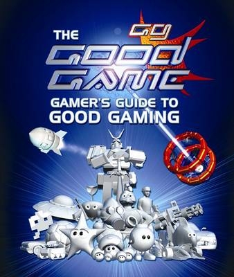 The Good Game Gamer's Guide to Good Gaming - Jeremy Ray, Steven O'Donnell