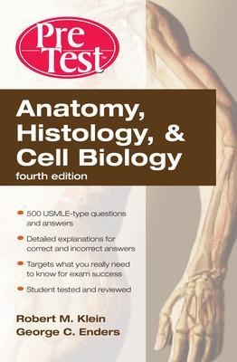 Anatomy, Histology, & Cell Biology: PreTest Self-Assessment & Review, Fourth Edition - Robert Klein, George Enders