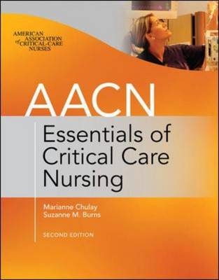 AACN Essentials of Critical Care Nursing, Second Edition - Marianne Chulay, Suzanne Burns,  American Association of Critical-Care Nurses (AACN)