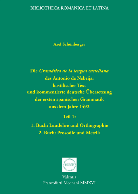 Die Gramática de la lengua castellana des Antonio de Nebrija: kastilischer Text und kommentierte deutsche Übersetzung der ersten spanischen Grammatik aus dem Jahre 1492 - Axel Schönberger