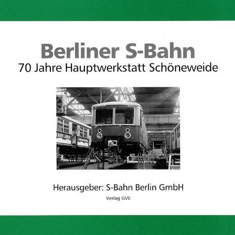 Berliner S-Bahn. 70 Jahre Hauptwerkstatt Schöneweide - Reinhard Demps, Werner Preuss, Joachim Wegner