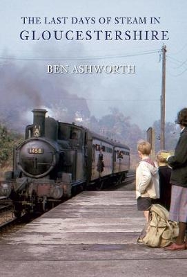 The Last Days of Steam in Gloucestershire - Ben Ashworth