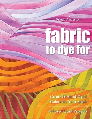 Fabric To Dye For - Laurel Anderson