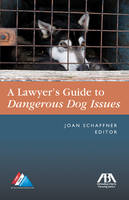 The Lawyer's Guide to Dangerous Dog Issues - Joan E. Schaffner