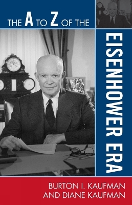 The A to Z of the Eisenhower Era - Burton I. Kaufman, Diane Kaufman