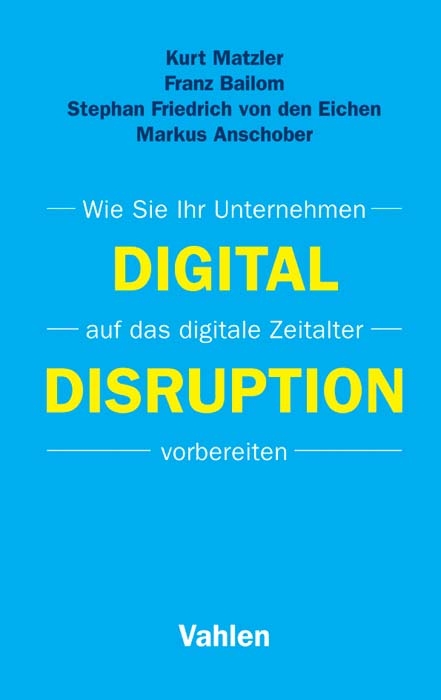 Digital Disruption - Kurt Matzler, Franz Bailom, Stephan Friedrich von den Eichen, Markus Anschober