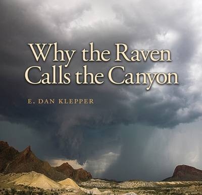 Why the Raven Calls the Canyon -  E. Dan Klepper