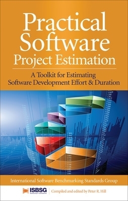 Practical Software Project Estimation: A Toolkit for Estimating Software Development Effort & Duration - Peter Hill,  International Software Benchmarking Standards Group