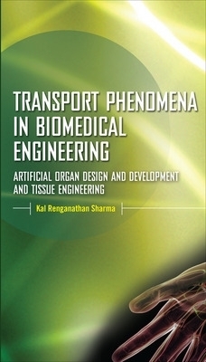 Transport Phenomena in Biomedical Engineering: Artificial organ Design and Development, and Tissue Engineering - Kal Sharma