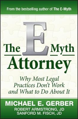 The E-Myth Attorney - Michael E. Gerber, Robert Armstrong  J.D., Sanford Fisch