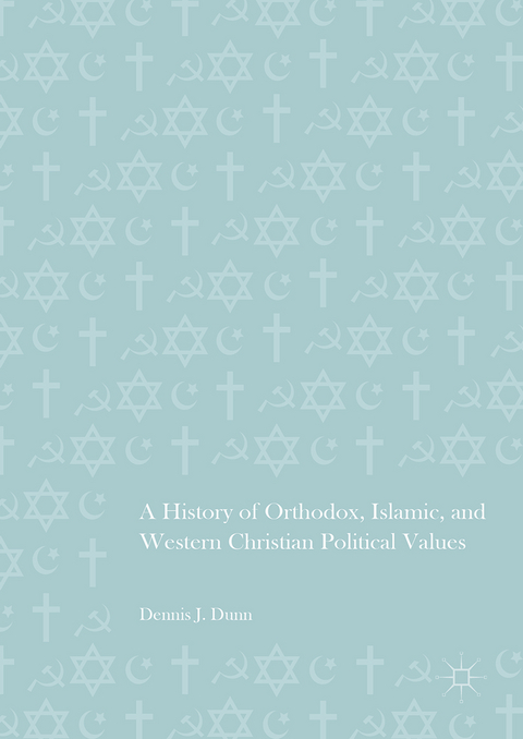 A History of Orthodox, Islamic, and Western Christian Political Values - Dennis J. Dunn