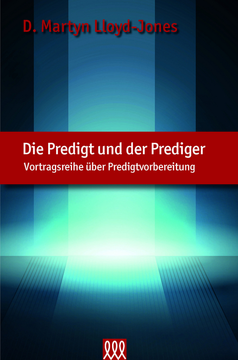 Die Predigt und der Prediger - Neuauflage - D Martyn Lloyd-Jones