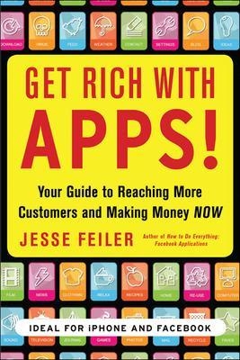 Get Rich with Apps!: Your Guide to Reaching More Customers and Making Money Now - Jesse Feiler