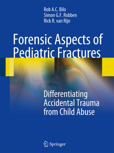 Forensic Aspects of Pediatric Fractures - Rob A. C. Bilo, Simon G. F. Robben, Rick R. Van Rijn