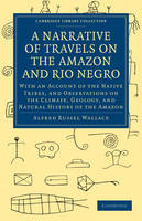 A Narrative of Travels on the Amazon and Rio Negro, with an Account of the Native Tribes, and Observations on the Climate, Geology, and Natural History of the Amazon - Alfred Russel Wallace