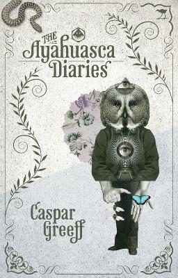 The Ayahuasca diaries - Caspar Greeff