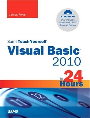 Sams Teach Yourself Visual Basic 2010 in 24 Hours Complete Starter Kit - James Foxall