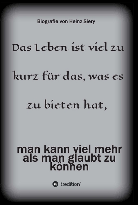 Das Leben ist viel zu kurz für das, was es zu bieten hat - Heinz Siery