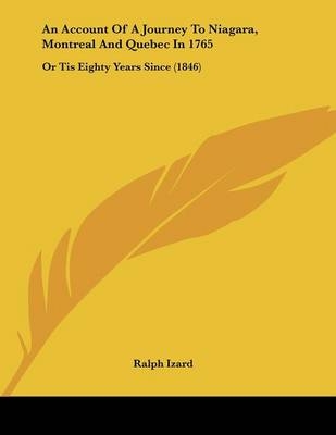 An Account Of A Journey To Niagara, Montreal And Quebec In 1765 - Ralph Izard