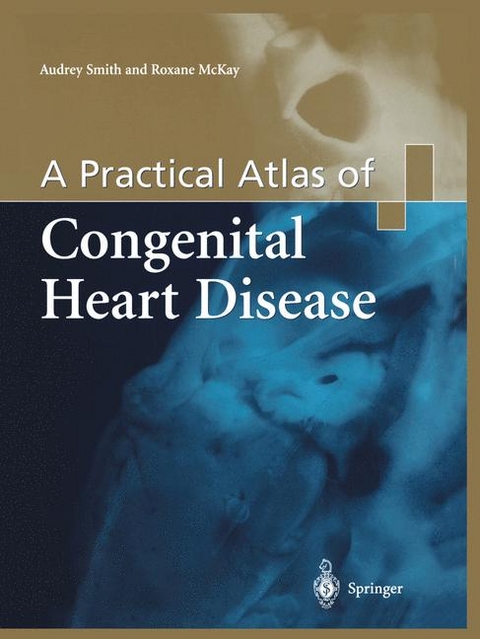 A Practical Atlas of Congenital Heart Disease - Audrey Smith, Roxanne Mckay, Joseph Dearani