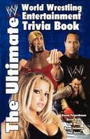 Ultimate World Wrestling Entertainment Trivia Book -  Aaron Feigenbaum,  Kevin Kelly,  Seth Mates,  Brian Solomon,  Phil Speer