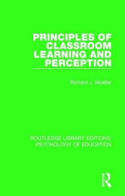 Principles of Classroom Learning and Perception -  Richard J. Mueller