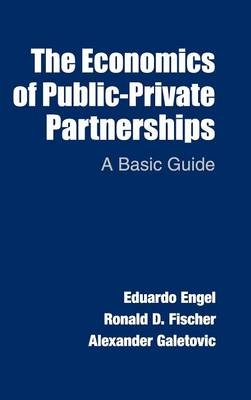 Economics of Public-Private Partnerships -  Eduardo Engel,  Ronald D. Fischer,  Alexander Galetovic