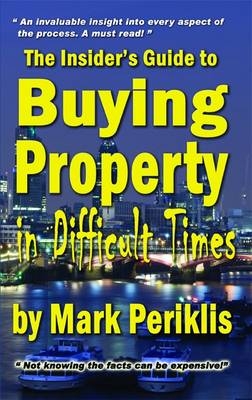 The Insider's Guide to Buying Property in Difficult Times - Mark Periklis