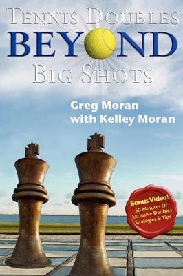 Tennis Doubles Beyond Big Shots - Greg Moran, Kelley Moran